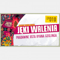 #10 – Pradawne usta Ryana Goslinga