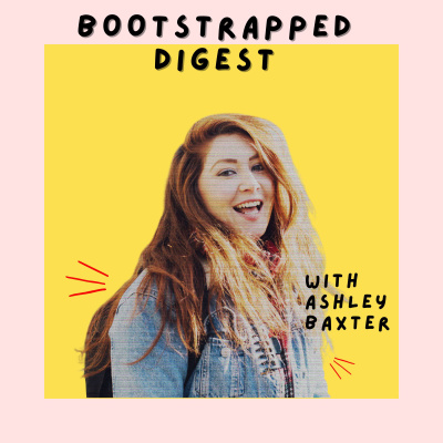 Bootstrapped Digest With Ashley Baxter