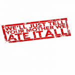 Well Just Tell Your Mother We Ate It All