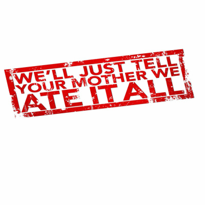 Well Just Tell Your Mother We Ate It All