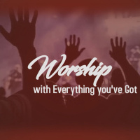 Worship with Everything Youve Got