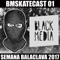 Black Media Skate Cast 01 – Semana Balaclava 2017