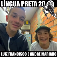 Língua Preta 20 – Luiz Francisco e André Mariano