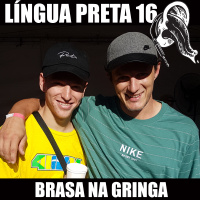 Língua Preta 16 – Carlos Ribeiro e Giovanni Vianna – Brasa na Gringa