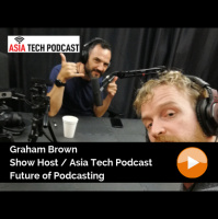 Asia Tech Podcast / Graham Brown / Future of Podcasting