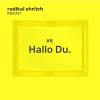 #8 Hallo Du – Radikal Ehrlich Podcast