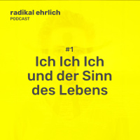 #1 Radikal Ehrlich: das bin ich! ...und der Sinn des Lebens.