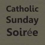Catholic Sunday Soirée (swär) Podcast