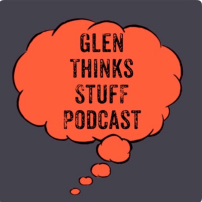 Glen Thinks Stuff Podcast