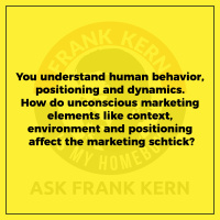You understand human behavior, positioning and dynamics. How do unconscious marketing elements like context, environment and positioning affect the marketing schtick?