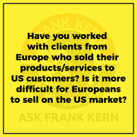 Have you worked with clients from Europe who sold their products/services to US customers? Is it more difficult for Europeans to sell on the US market?