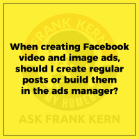 When creating Facebook video and image ads, should I create regular posts or build them in the ads manager? - Frank Kern Greatest Hit