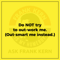 Do NOT try to out-work me. (Out-smart me instead.)