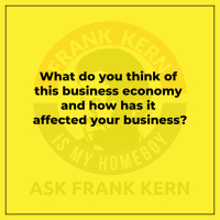 What do you think of this business economy and how has it affected your business?