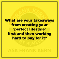 What are your takeaways from creating your perfect lifestyle first and then working hard to pay for it? - Frank Kern Greatest Hit