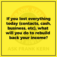 If you lost everything today (contacts, cash, business, etc), what will you do to rebuild back your income? - Frank Kern Greatest Hit