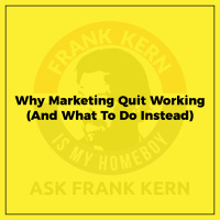 Why Marketing Quit Working (And What To Do Instead) - Frank Kern Greatest Hit