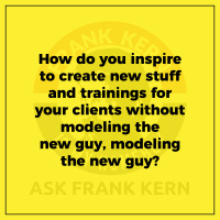 How do you inspire to create new stuff and trainings for your clients without modeling the new guy, modeling the new guy? - Frank Kern Greatest Hit