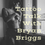 Tattoo Talk With Bryan Briggs