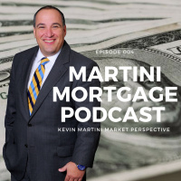 The Kevin Martini Market Perspective|Martini Mortgage Podcast | 004