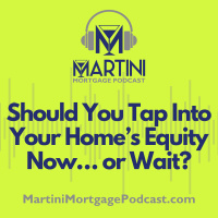 Should You Tap Into Your Home’s Equity Now… or Wait?