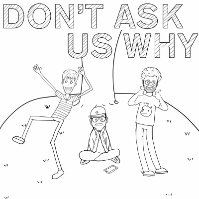Dont Ask Us Why