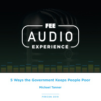 FEEcon 2019 | 5 Ways the Government Keeps People Poor