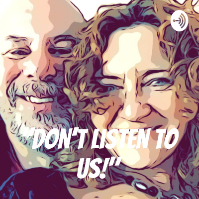 dont Listen To Us!