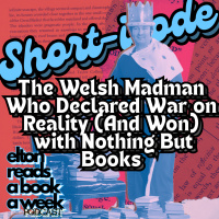 Short-isode: The Welsh Madman Who Declared War on Reality (And Won) with Nothing But Books