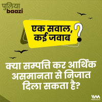 एक सवाल, कई जवाब: क्या सम्पत्ति कर आर्थिक असमानता से निजात दिला सकता है? Can wealth tax solve economic inequality?