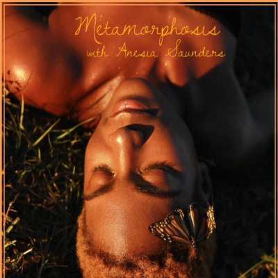 Metamorphosis With Anesia Saunders