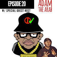Episode 20 w/ Special Guest Host Adam The Arab