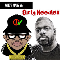 Whos Manz W/ Dirty Needles
