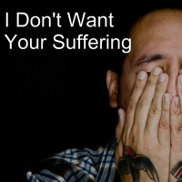 I Dont Want Your Suffering