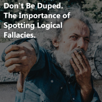Dont Be Duped. The Importance of Spotting Logical Fallacies