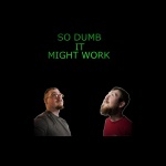 So Dumb It Might Work