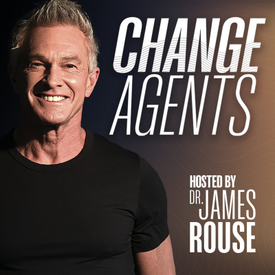 The Change Agents Podcast With Dr. James Rouse