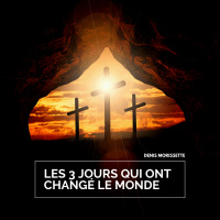 3 Jours qui ont changé le monde | Denis Morissette