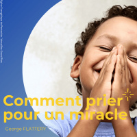 Comment prier pour un miracle | George Flattery