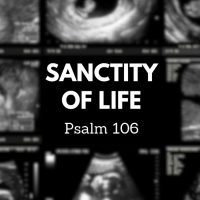 Sanctity of Life : Psalm 106 : Pastor Raef Chenery : 01-19-25