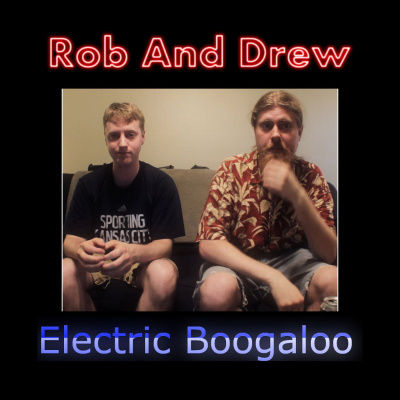 Rob And Drew Electric Boogaloo