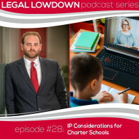 Legal Lowdown Podcast - Episode #28 - IP Considerations for Charter Schools