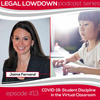 Legal Lowdown Podcast - Episode #13 - COVID-19: Student Discipline in the Virtual Classroom