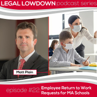 Legal Lowdown Podcast - Episode #22 - Employee Return to Work Requests for MA Schools