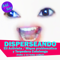 DISPERSEANDO / La activista, el Problemático y la bebe - @AsiPorSerH #AsiPorSerH