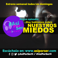 Hablando sobre nuestros #Miedos - @AsiPorSerH #AsiPorSerH