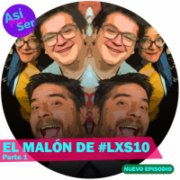 EL MALÓN DE #LXS10 Parte 1 - @AsiPorSerH #AsiPorSerH
