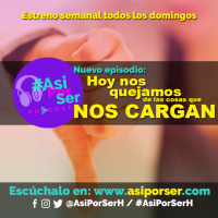 Hoy nos quejamos de las cosas que NOS CARGAN (con invitado) - #AsiPorSerH @AsiPorSerH
