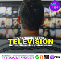 CHARLANDO SOBRE TELEVISIÓN, SERIES, STREAMING Y OTRAS COSAS - @AsiPorSerH #AsiPorSerH