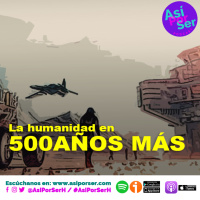 LA HUMANIDAD EN 500 AÑOS MÁS - @AsiPorSerH #AsiPorSerH